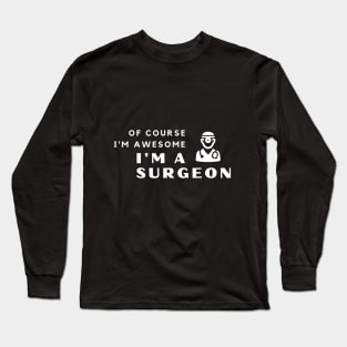 Of Course I'm Awesome, I'm A Surgeon Long Sleeve T-Shirt